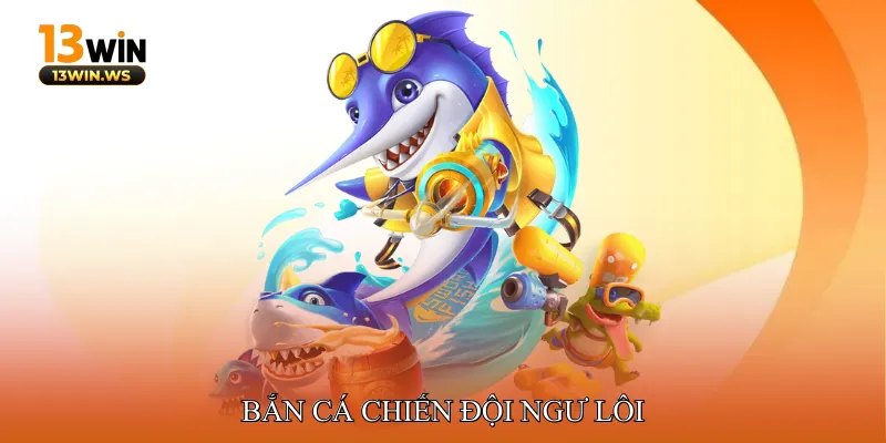 Bắn cá chiến đội ngư lôi