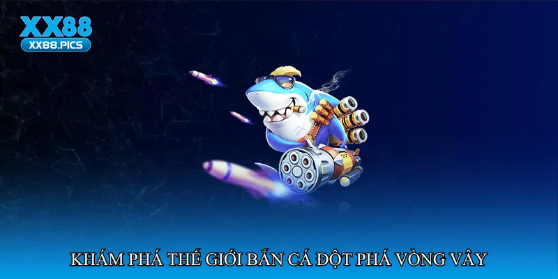 Bắn cá đột phá vòng vây